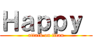 Ｈａｐｐｙ  (attack on titan)