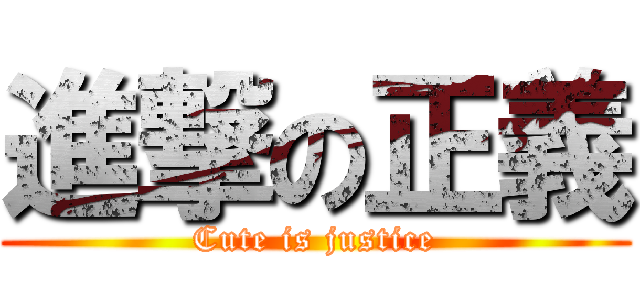 進撃の正義 (Cute is justice)