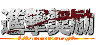 進撃奨励 (Advance encouraged)