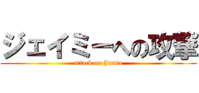 ジェイミーへの攻撃 (attack on Jxmie)