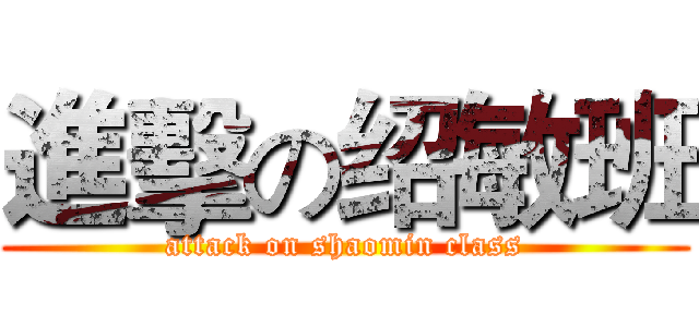 進擊の绍敏班 (attack on shaomin class)
