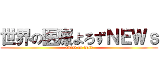世界の医療よろずＮＥＷｓ (attack on wold)