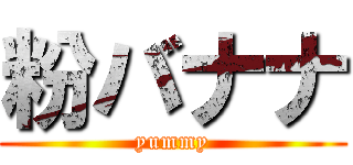 粉バナナ (yummy)