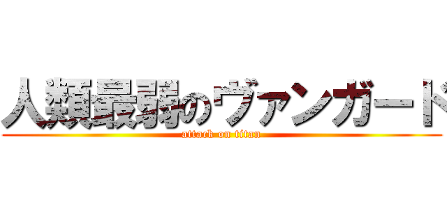 人類最弱のヴァンガード (attack on titan)