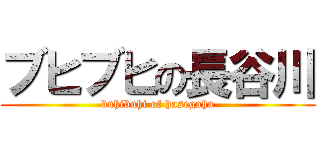 ブヒブヒの長谷川 (buhibuhi of hasegaha)