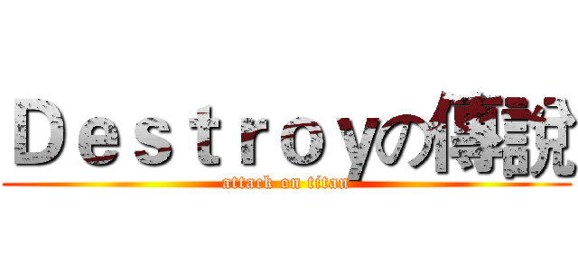 Ｄｅｓｔｒｏｙの傳說 (attack on titan)