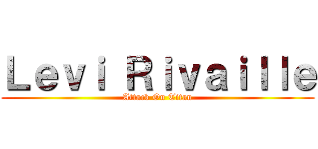 Ｌｅｖｉ Ｒｉｖａｉｌｌｅ (Attack On Titan)