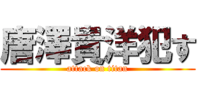 唐澤貴洋犯す (attack on titan)