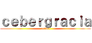 ｃｅｂｅｒｇｒａｃｉａ (ruttbel)