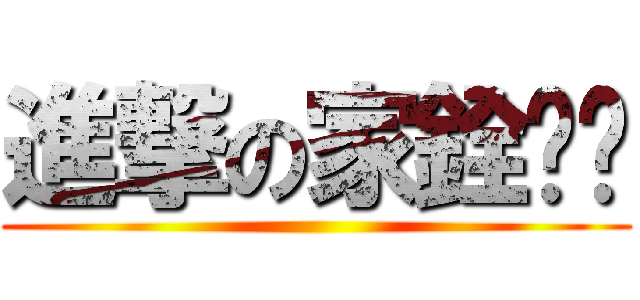 進撃の家銓ㄏㄏ ()