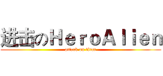 进击のＨｅｒｏＡｌｉｅｎ (attack on titan)