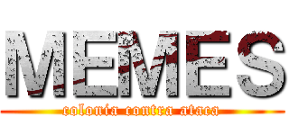 ＭＥＭＥＳ (colonia contra ataca)