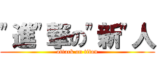 "進"撃の"新"人 (attack on titan)