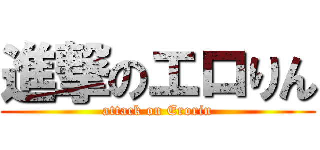 進撃のエロりん (attack on Erorin)