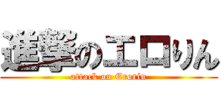 進撃のエロりん (attack on Erorin)