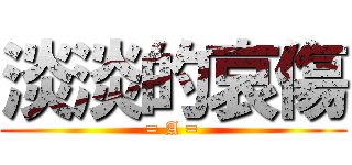 淡淡的哀傷 (= A =)