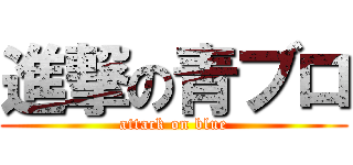 進撃の青ブロ (attack on blue)