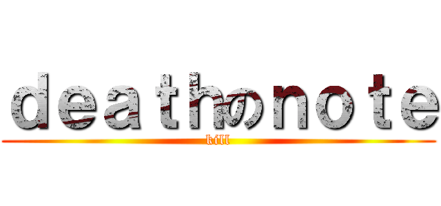 ｄｅａｔｈのｎｏｔｅ (kill)