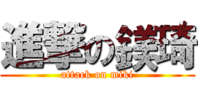 進撃の鎂琦 (attack on miki)