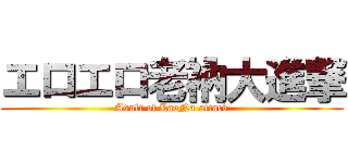 エロエロ老衲大進撃 (Adult of LaoNa attack)