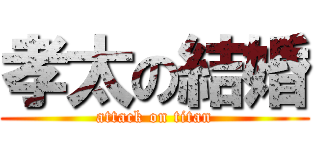 孝太の結婚 (attack on titan)