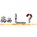 あぁ！＿？  (aa!_?)