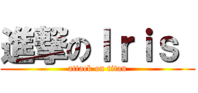 進撃のＩｒｉｓ  (attack on titan)