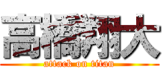 高橋翔大 (attack on titan)