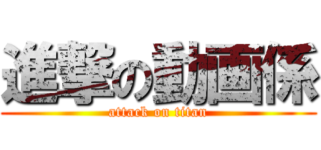 進撃の動画係 (attack on titan)