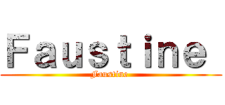 Ｆａｕｓｔｉｎｅ  (Faustine )