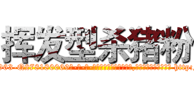 挥发型杀猪粉 (挥发型杀猪粉【电-186x2687x6963-Q278180069元-吉-药-业】我们做的是长期生意,靠的是老客户长期支持 http://sngk.net/0skQ73
)
