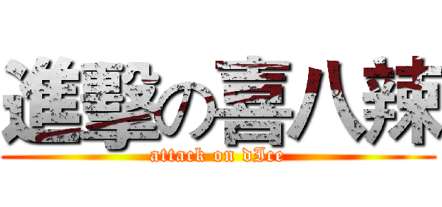 進擊の喜八辣 (attack on dIce)