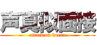 声真似面接 (attack on koena)