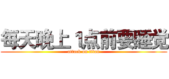 每天晚上１点前要睡觉 (attack on titan)