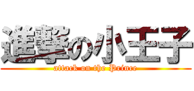進撃の小王子 (attack on the Prince)