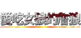 愛吃女狼的詹狼 ()