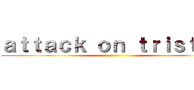 ａｔｔａｃｋ ｏｎ ｔｒｉｓｔａｎ ()