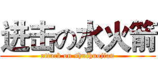进击の水火箭 (attack on shuihuojian)