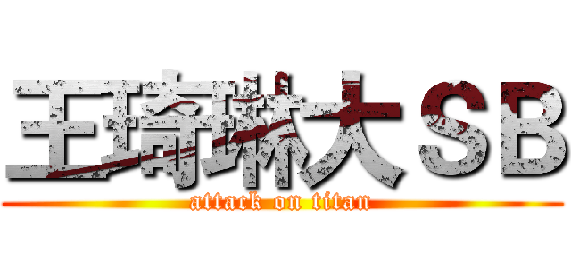 王琦琳大ＳＢ (attack on titan)