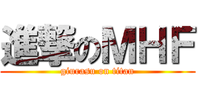 進撃のＭＨＦ (giurasu on titan)