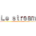 Ｌｅ ｓｔｒｅａｍ (commence bientot)