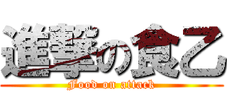 進撃の食乙 (Food on attack)
