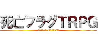 死亡フラグＴＲＰＧ (attack on titan)