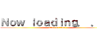 Ｎｏｗ ｌｏａｄｉｎｇ． ． ． (attack on titan)