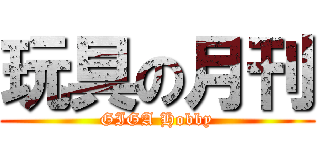 玩具の月刊 (GIGA Hobby)