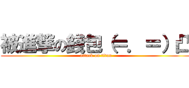 被進撃の錢包（＝．＝）凸 (attack on titan)