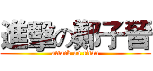 進擊の鄭子晉 (attack on titan)