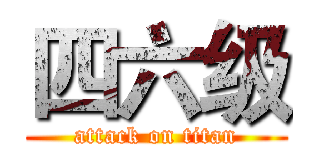 四六级 (attack on titan)