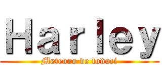 Ｈａｒｌｅｙ (Meteoro de fodaci)