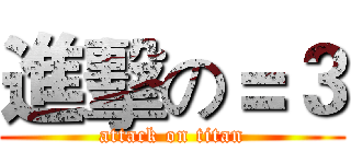 進擊の＝３ (attack on titan)